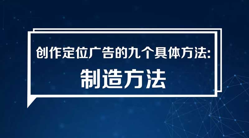 創(chuàng)作定位廣告的九個具體方法：（7）制造方法